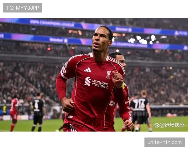 范戴克里程碑之夜助利物浦状态回升，红军队魂引领争冠新征程